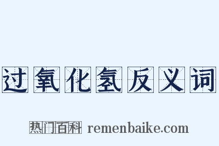 过氧化氢反义词是什么意思的图片